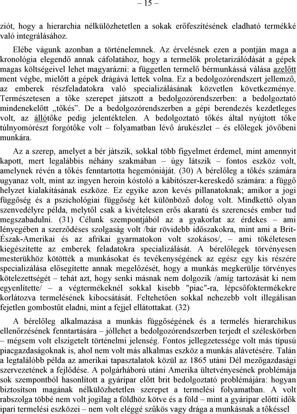 azelőtt ment végbe, mielőtt a gépek drágává lettek volna. Ez a bedolgozórendszert jellemző, az emberek részfeladatokra való specializálásának közvetlen következménye.