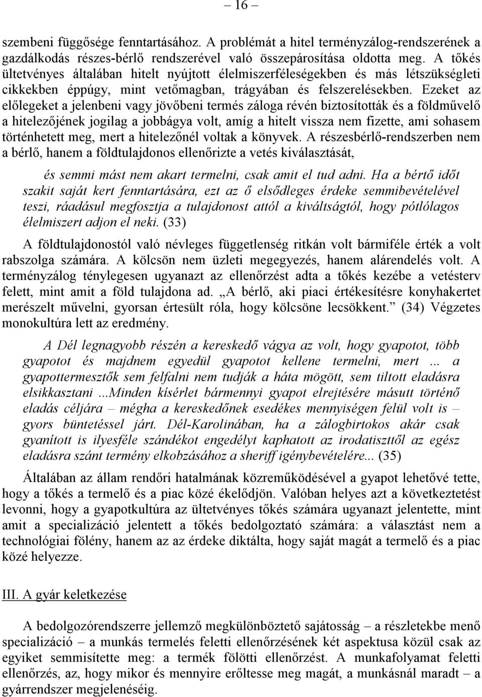 Ezeket az előlegeket a jelenbeni vagy jövőbeni termés záloga révén biztosították és a földművelő a hitelezőjének jogilag a jobbágya volt, amíg a hitelt vissza nem fizette, ami sohasem történhetett