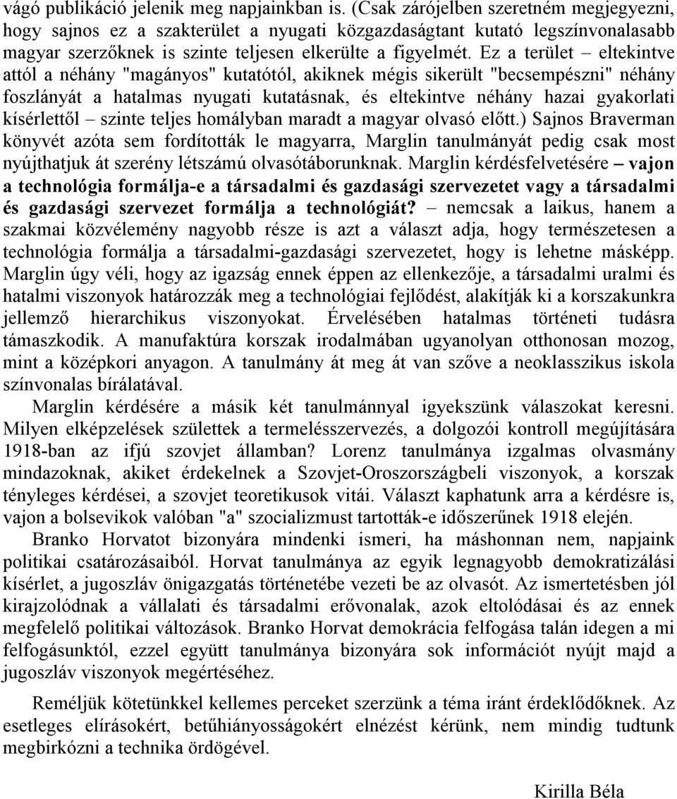 Ez a terület eltekintve attól a néhány "magányos" kutatótól, akiknek mégis sikerült "becsempészni" néhány foszlányát a hatalmas nyugati kutatásnak, és eltekintve néhány hazai gyakorlati kísérlettől