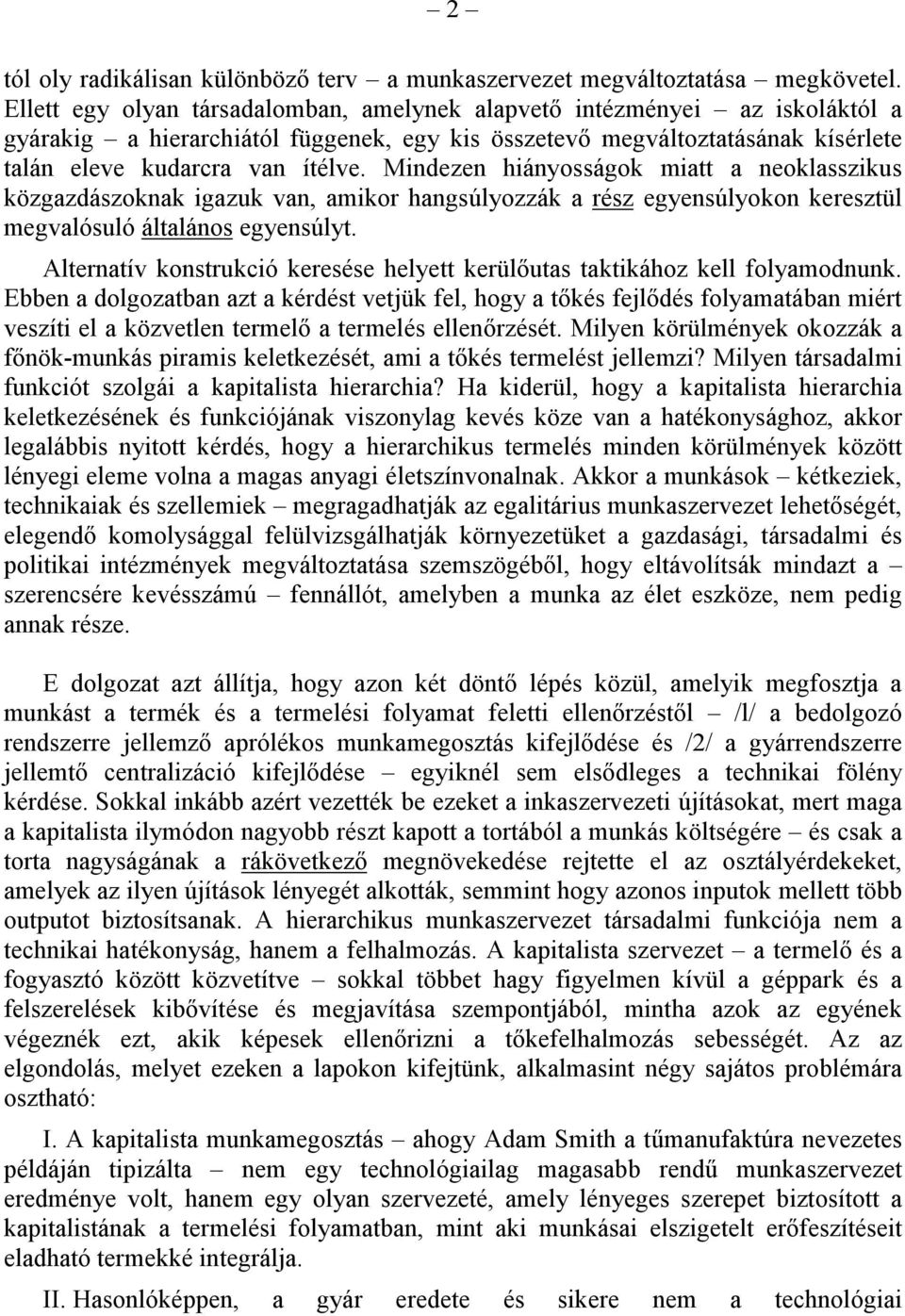 Mindezen hiányosságok miatt a neoklasszikus közgazdászoknak igazuk van, amikor hangsúlyozzák a rész egyensúlyokon keresztül megvalósuló általános egyensúlyt.