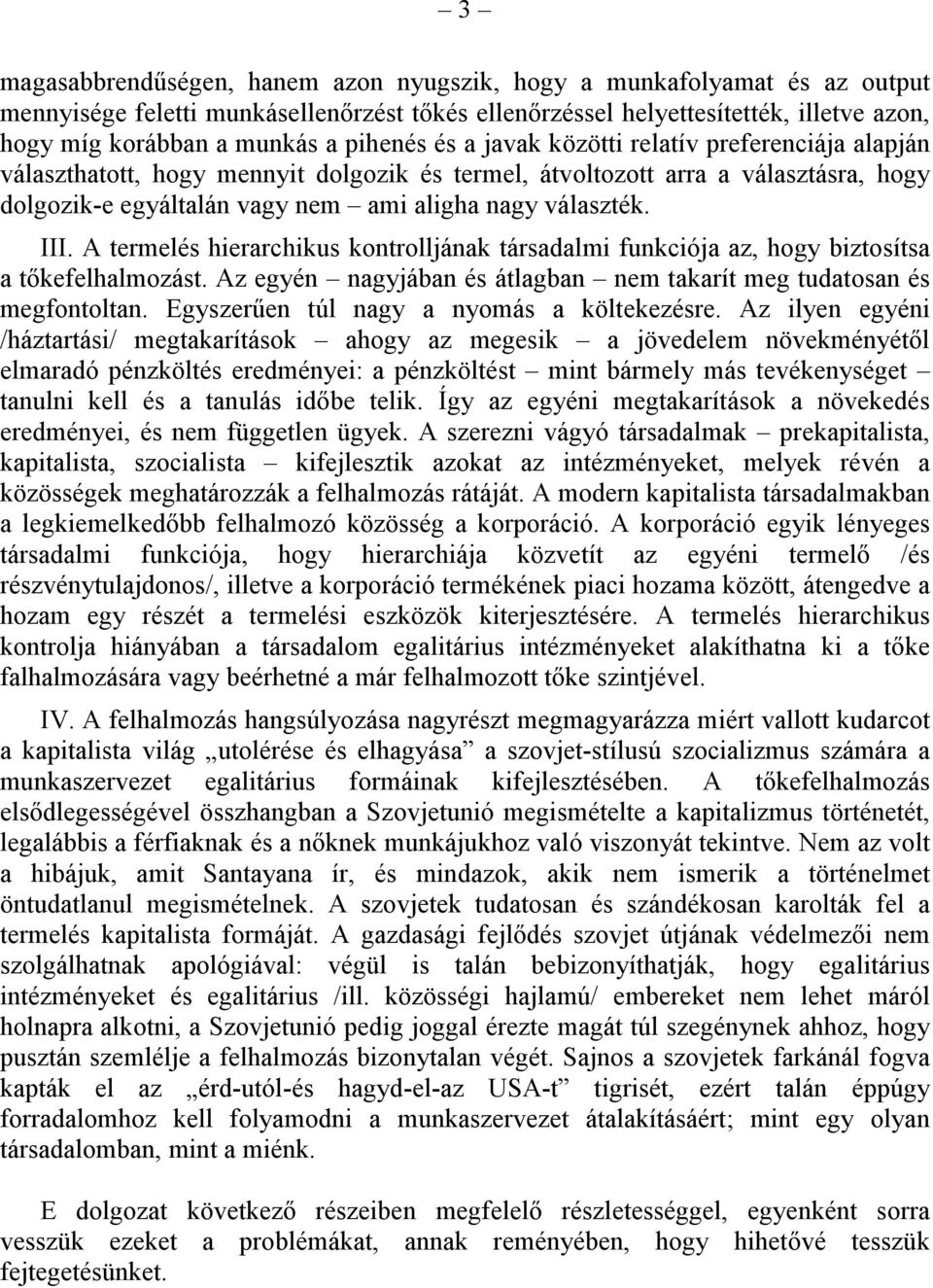 III. A termelés hierarchikus kontrolljának társadalmi funkciója az, hogy biztosítsa a tőkefelhalmozást. Az egyén nagyjában és átlagban nem takarít meg tudatosan és megfontoltan.