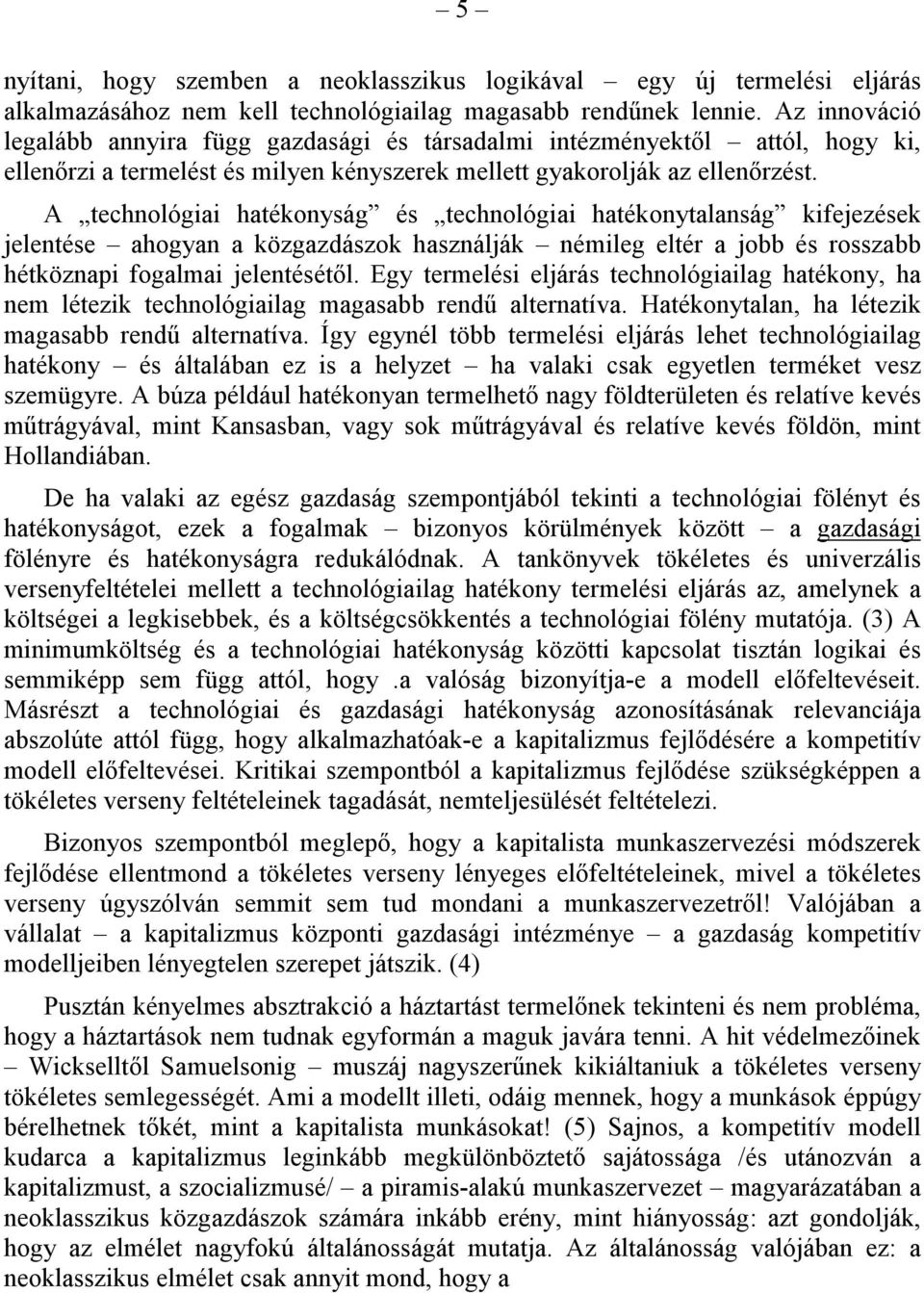A technológiai hatékonyság és technológiai hatékonytalanság kifejezések jelentése ahogyan a közgazdászok használják némileg eltér a jobb és rosszabb hétköznapi fogalmai jelentésétől.