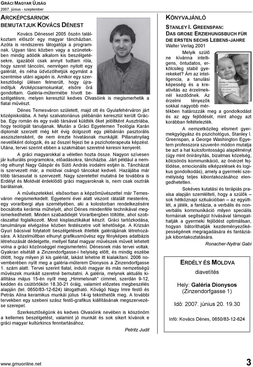 szentmise utáni agapén is. Amikor egy szerkesztőségi ülésen felmerült, hogy újraindítjuk Arcképcsarnokunkat, elsőre őrá gondoltam.