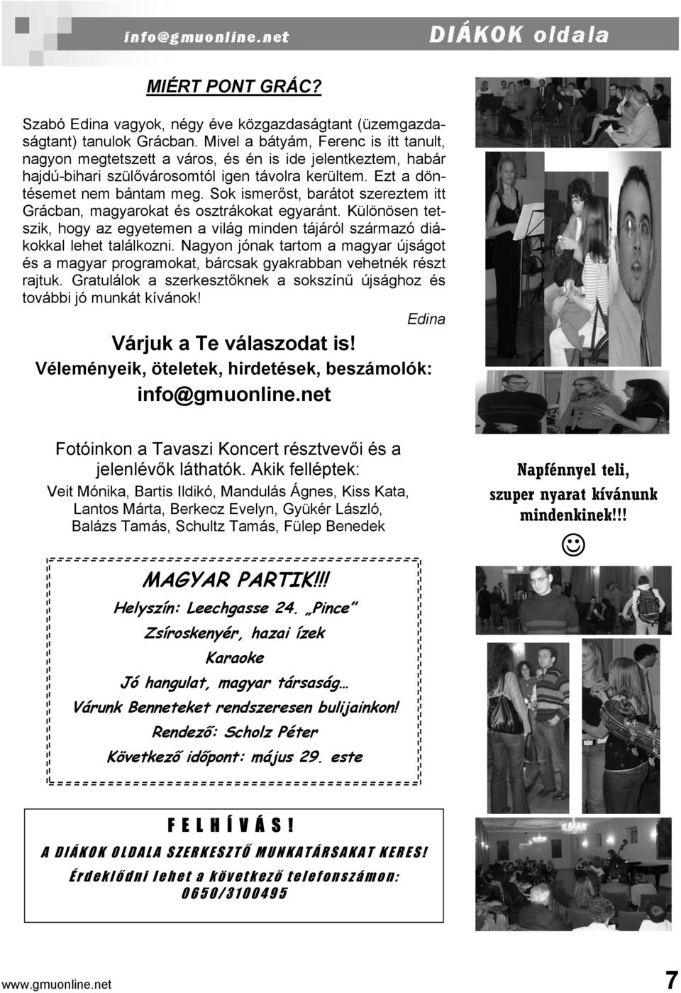 Sok ismerőst, barátot szereztem itt Grácban, magyarokat és osztrákokat egyaránt. Különösen tetszik, hogy az egyetemen a világ minden tájáról származó diákokkal lehet találkozni.