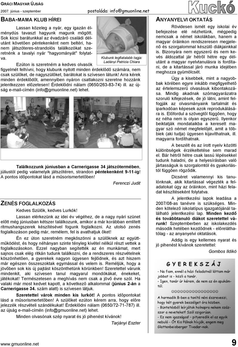 Ezúton is szeretném a kedves olvasók figyelmét felhívni, hogy klubunk nyitott minden érdeklődő számára, nem csak szülőket, de nagyszülőket, barátokat is szívesen látunk!