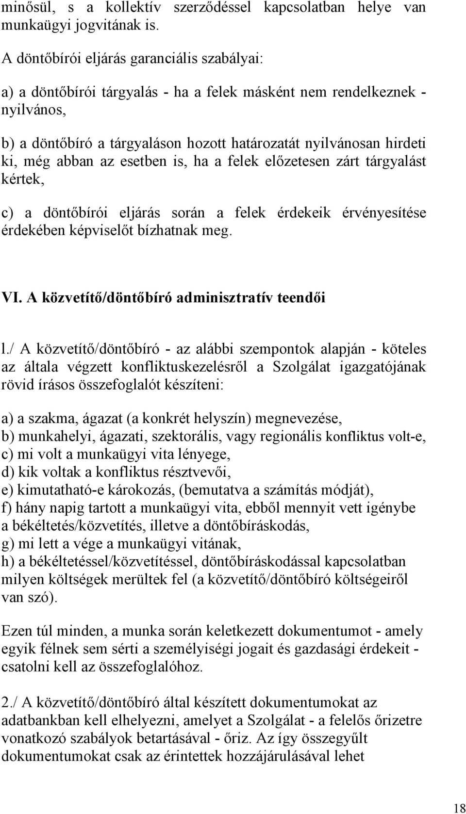 abban az esetben is, ha a felek elızetesen zárt tárgyalást kértek, c) a döntıbírói eljárás során a felek érdekeik érvényesítése érdekében képviselıt bízhatnak meg. VI.