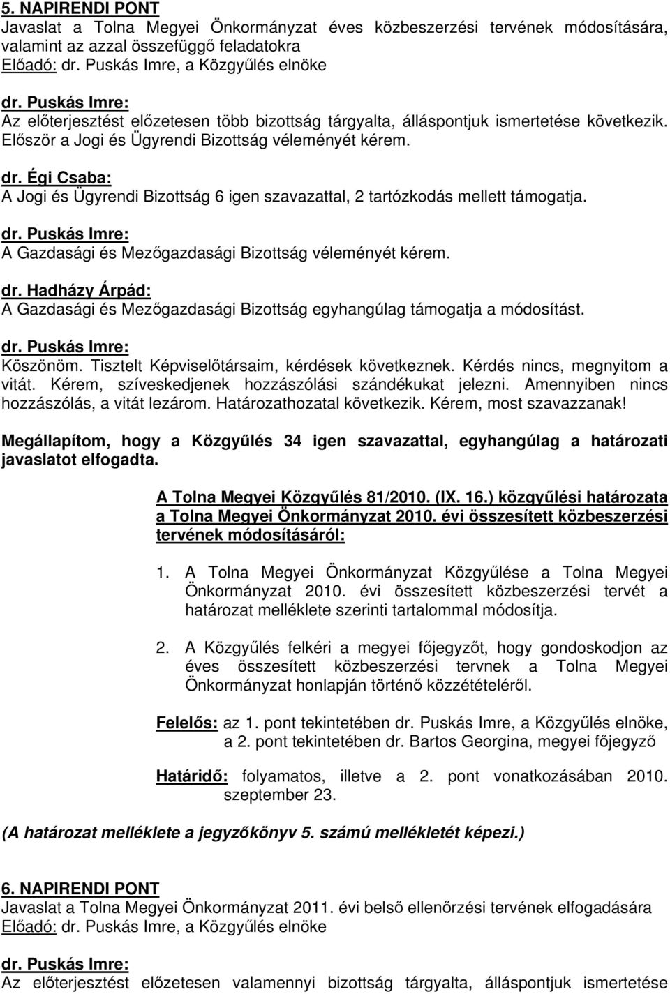 Égi Csaba: A Jogi és Ügyrendi Bizottság 6 igen szavazattal, 2 tartózkodás mellett támogatja. dr. Puskás Imre: A Gazdasági és Mezőgazdasági Bizottság véleményét kérem. dr. Hadházy Árpád: A Gazdasági és Mezőgazdasági Bizottság egyhangúlag támogatja a módosítást.