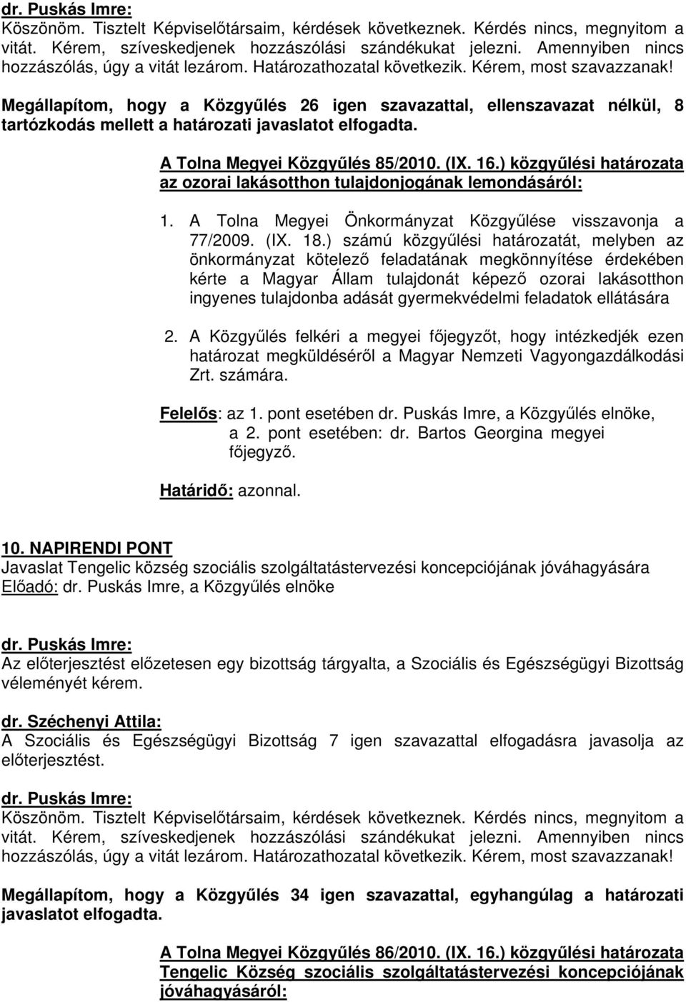 Megállapítom, hogy a Közgyűlés 26 igen szavazattal, ellenszavazat nélkül, 8 tartózkodás mellett a határozati javaslatot elfogadta. A Tolna Megyei Közgyűlés 85/2010. (IX. 16.