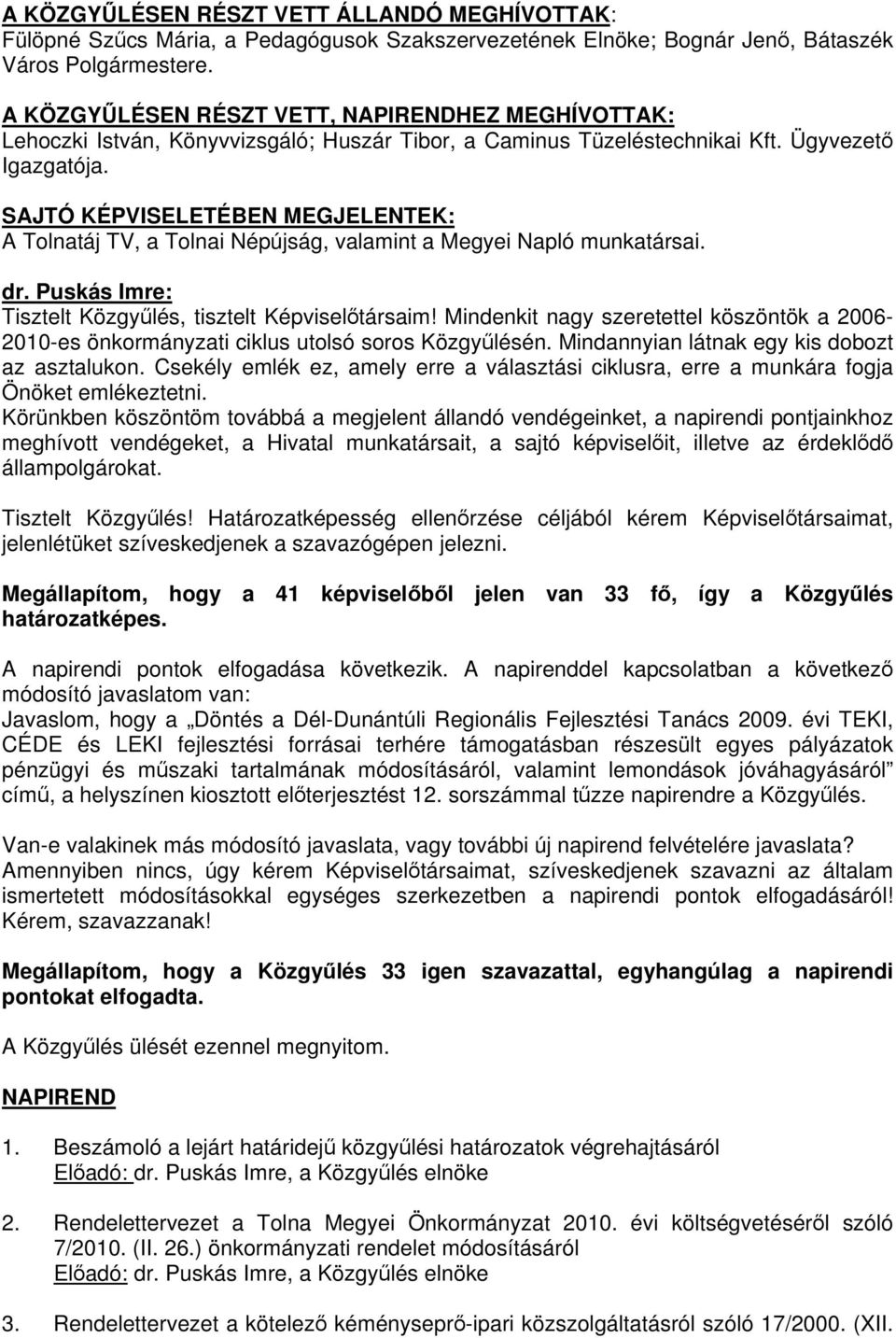 SAJTÓ KÉPVISELETÉBEN MEGJELENTEK: A Tolnatáj TV, a Tolnai Népújság, valamint a Megyei Napló munkatársai. dr. Puskás Imre: Tisztelt Közgyűlés, tisztelt Képviselőtársaim!