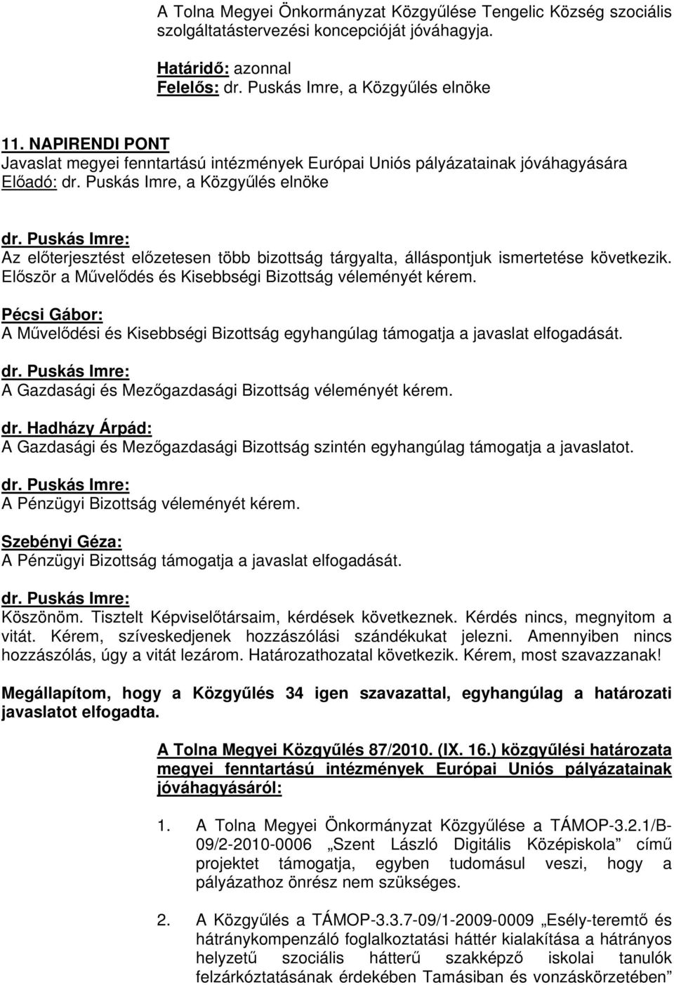 Puskás Imre: Az előterjesztést előzetesen több bizottság tárgyalta, álláspontjuk ismertetése következik. Először a Művelődés és Kisebbségi Bizottság véleményét kérem.