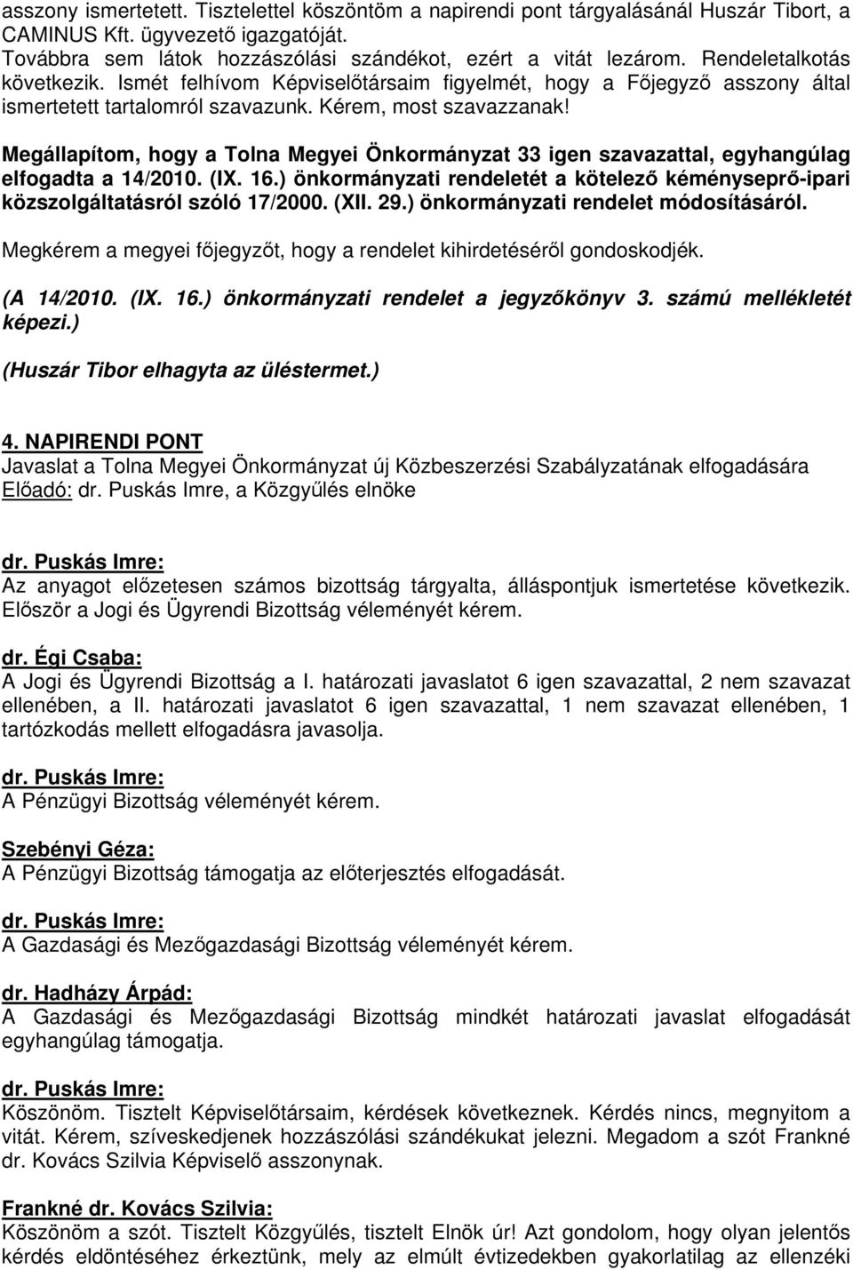 Megállapítom, hogy a Tolna Megyei Önkormányzat 33 igen szavazattal, egyhangúlag elfogadta a 14/2010. (IX. 16.) önkormányzati rendeletét a kötelező kéményseprő-ipari közszolgáltatásról szóló 17/2000.