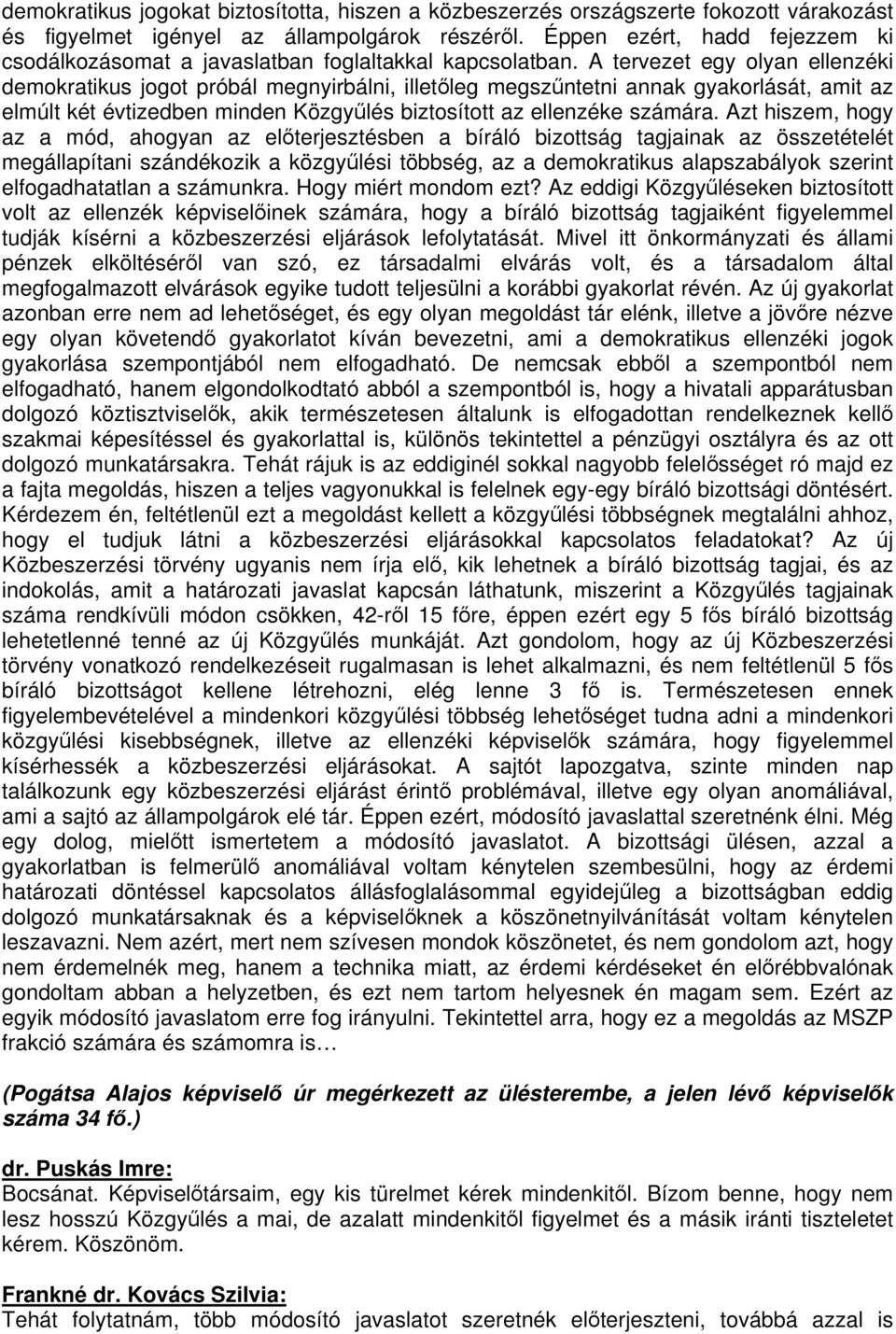 A tervezet egy olyan ellenzéki demokratikus jogot próbál megnyirbálni, illetőleg megszűntetni annak gyakorlását, amit az elmúlt két évtizedben minden Közgyűlés biztosított az ellenzéke számára.