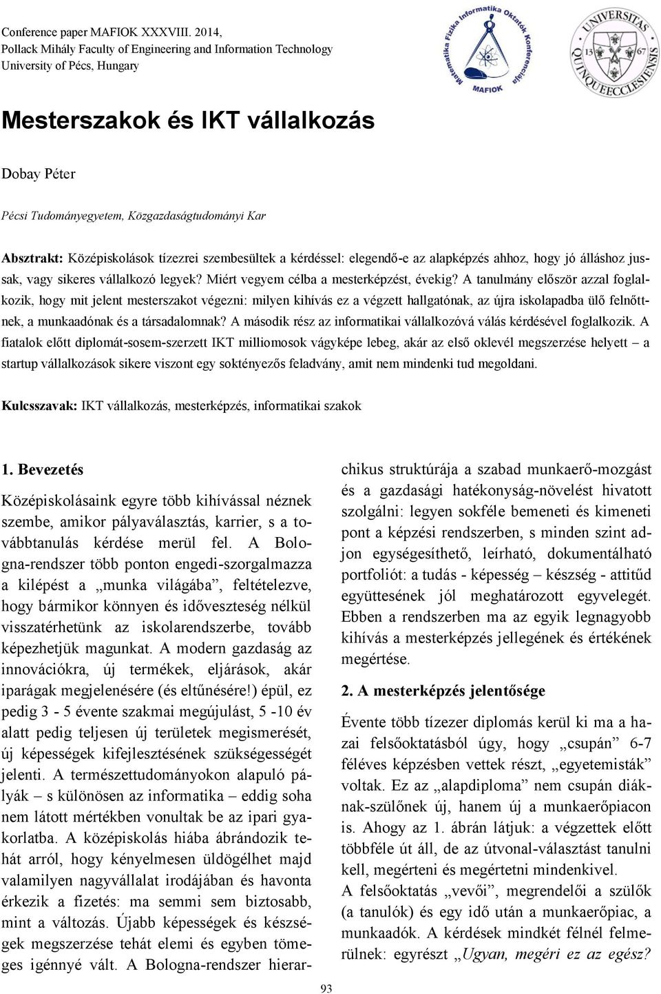 Absztrakt: Középiskolások tízezrei szembesültek a kérdéssel: elegendő-e az alapképzés ahhoz, hogy jó álláshoz jussak, vagy sikeres vállalkozó legyek? Miért vegyem célba a mesterképzést, évekig?