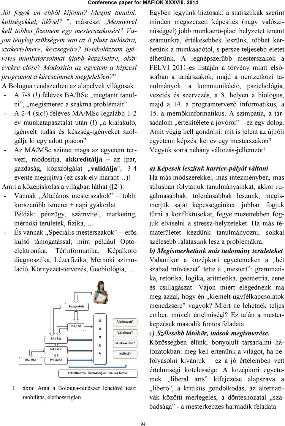 Módosítja az egyetem a képzési programot a kéréseimnek megfelelően? A Bologna rendszerben az alapelvek világosak: - A 7-8 (!