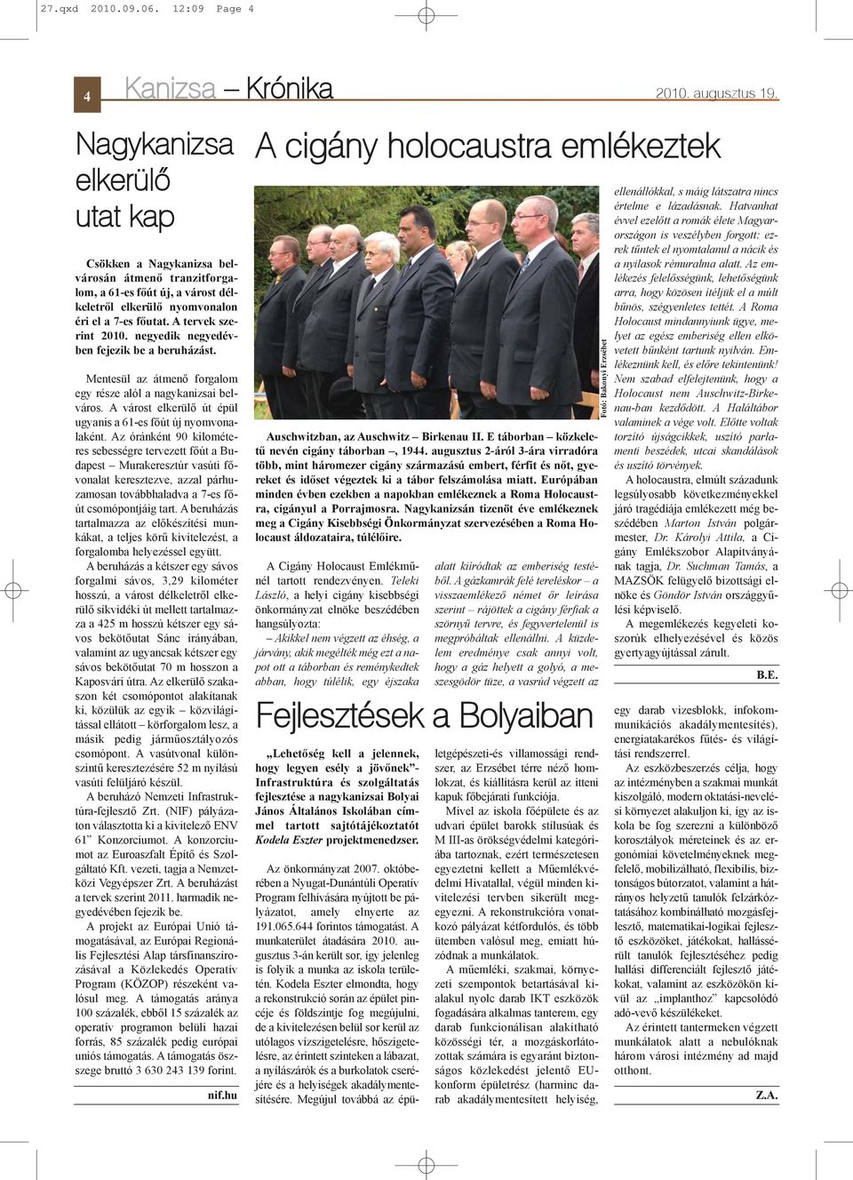 negyedik negyedévben fejezik be a beruházást. Mentesül az átmenõ forgalom egy része alól a nagykanizsai belváros. A várost elkerülõ út épül ugyanis a 61-es fõút új nyomvonalaként.