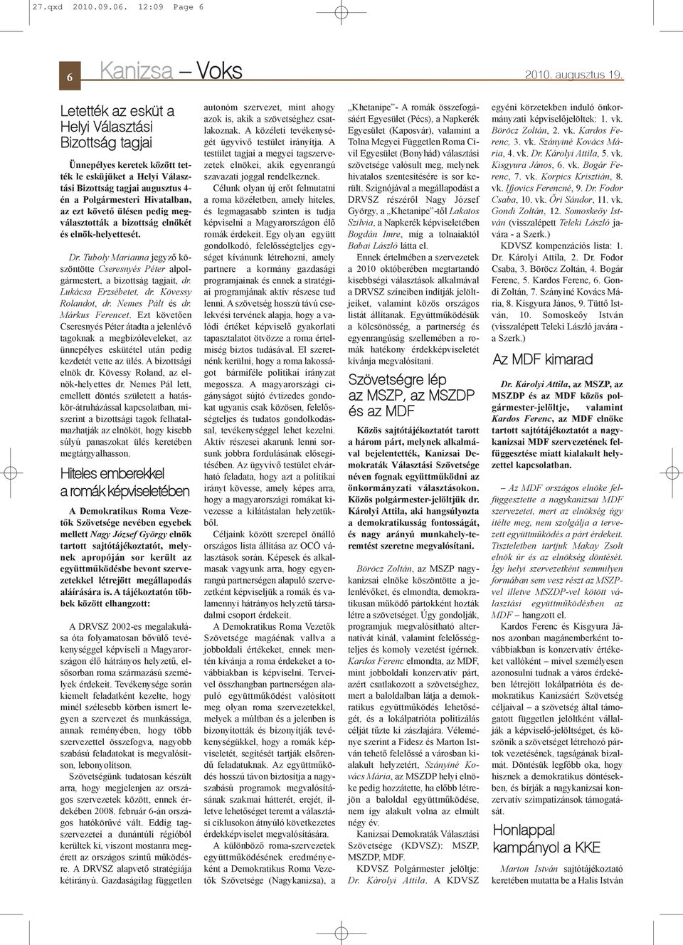 ülésen pedig megválasztották a bizottság elnökét és elnök-helyettesét. Dr. Tuboly Marianna jegyzõ köszöntötte Cseresnyés Péter alpolgármestert, a bizottság tagjait, dr. Lukácsa Erzsébetet, dr.