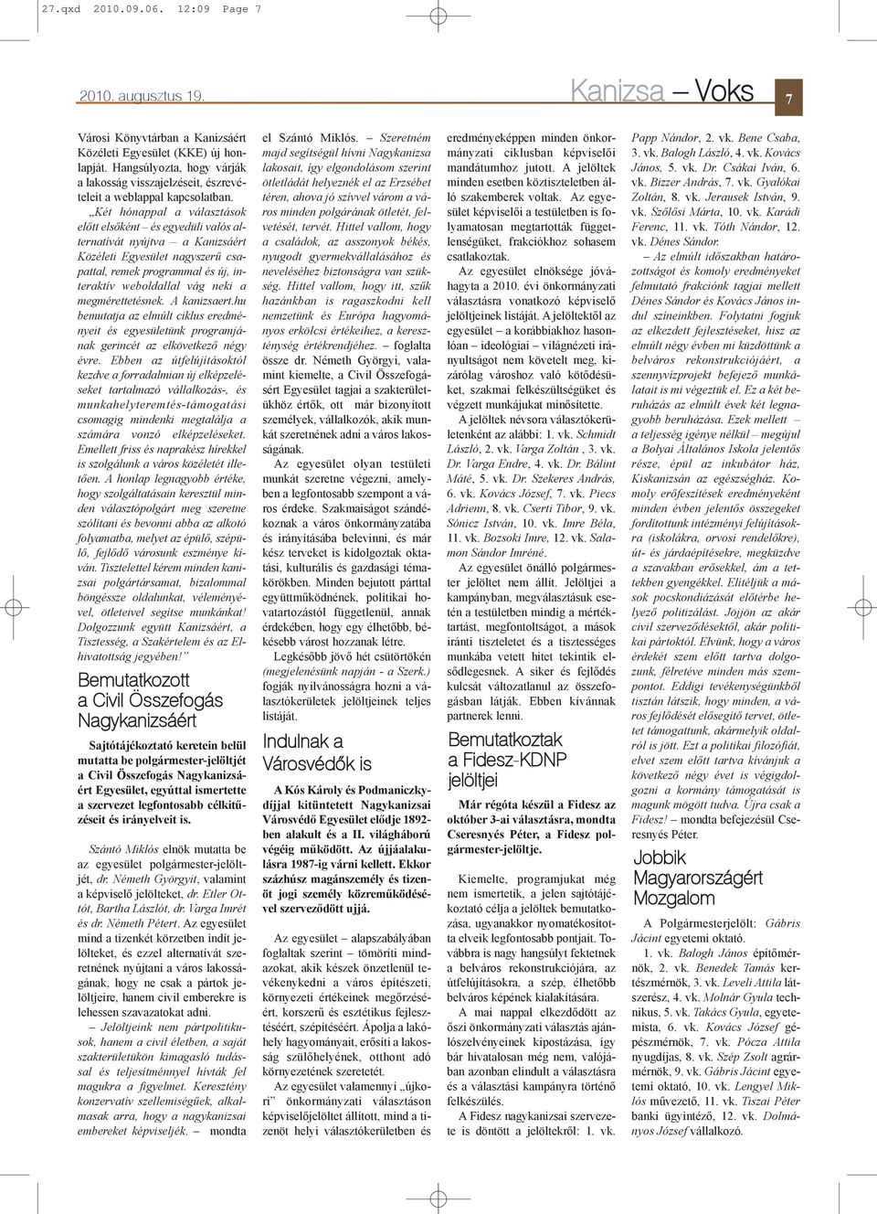 Két hónappal a választások elõtt elsõként és egyedüli valós alternatívát nyújtva a Kanizsáért Közéleti Egyesület nagyszerû csapattal, remek programmal és új, interaktív weboldallal vág neki a