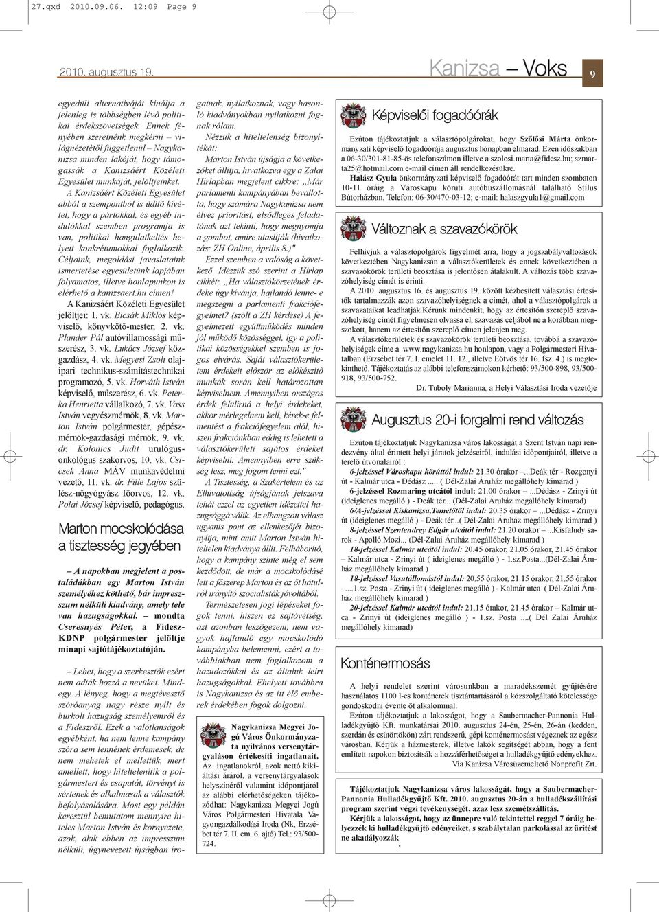 A Kanizsáért Közéleti Egyesület abból a szempontból is üdítõ kivétel, hogy a pártokkal, és egyéb indulókkal szemben programja is van, politikai hangulatkeltés helyett konkrétumokkal foglalkozik.