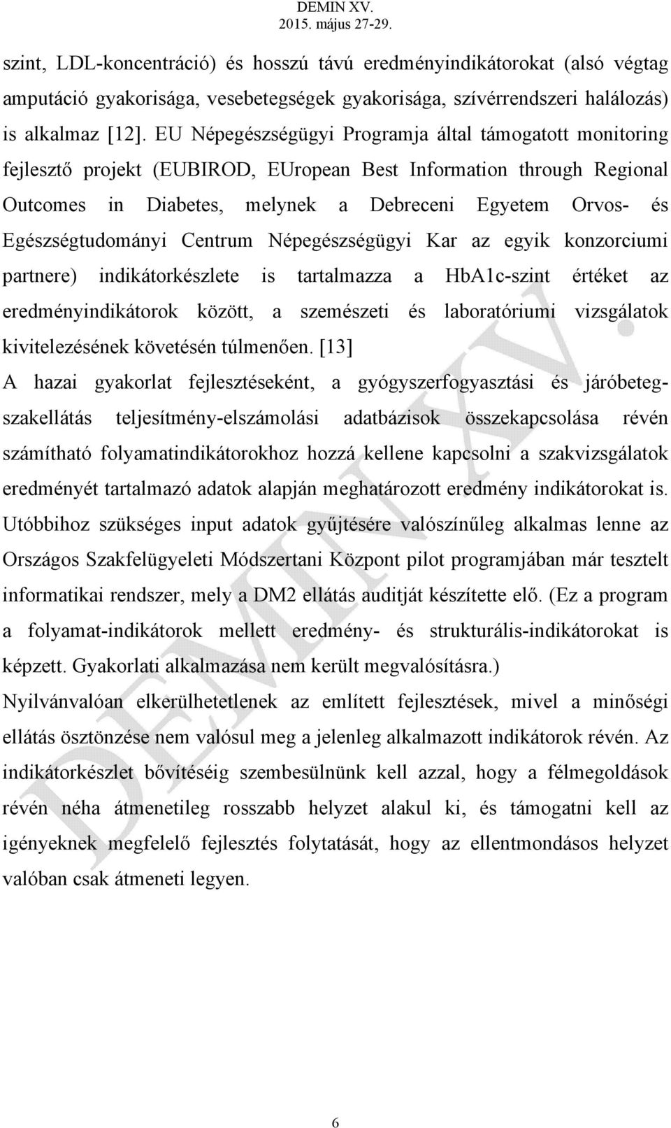 Egészségtudományi Centrum Népegészségügyi Kar az egyik konzorciumi partnere) indikátorkészlete is tartalmazza a HbA1c-szint értéket az eredményindikátorok között, a szemészeti és laboratóriumi