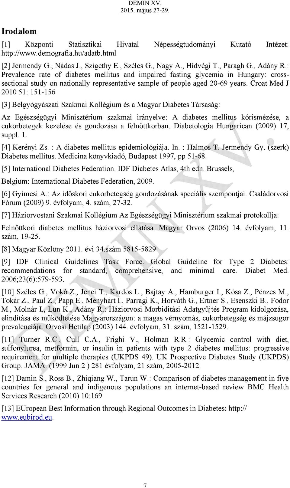 Croat Med J 2010 51: 151-156 [3] Belgyógyászati Szakmai Kollégium és a Magyar Diabetes Társaság: Az Egészségügyi Minisztérium szakmai irányelve: A diabetes mellitus kórismézése, a cukorbetegek