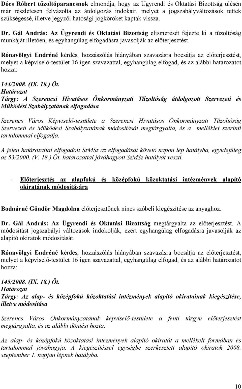 Gál András: Az Ügyrendi és Oktatási Bizottság elismerését fejezte ki a tűzoltóság munkáját illetően, és egyhangúlag elfogadásra javasolják az előterjesztést.