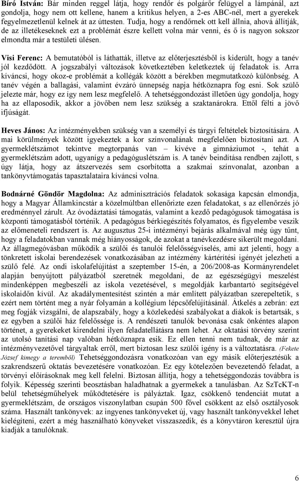 Visi Ferenc: A bemutatóból is láthatták, illetve az előterjesztésből is kiderült, hogy a tanév jól kezdődött. A jogszabályi változások következtében keletkeztek új feladatok is.