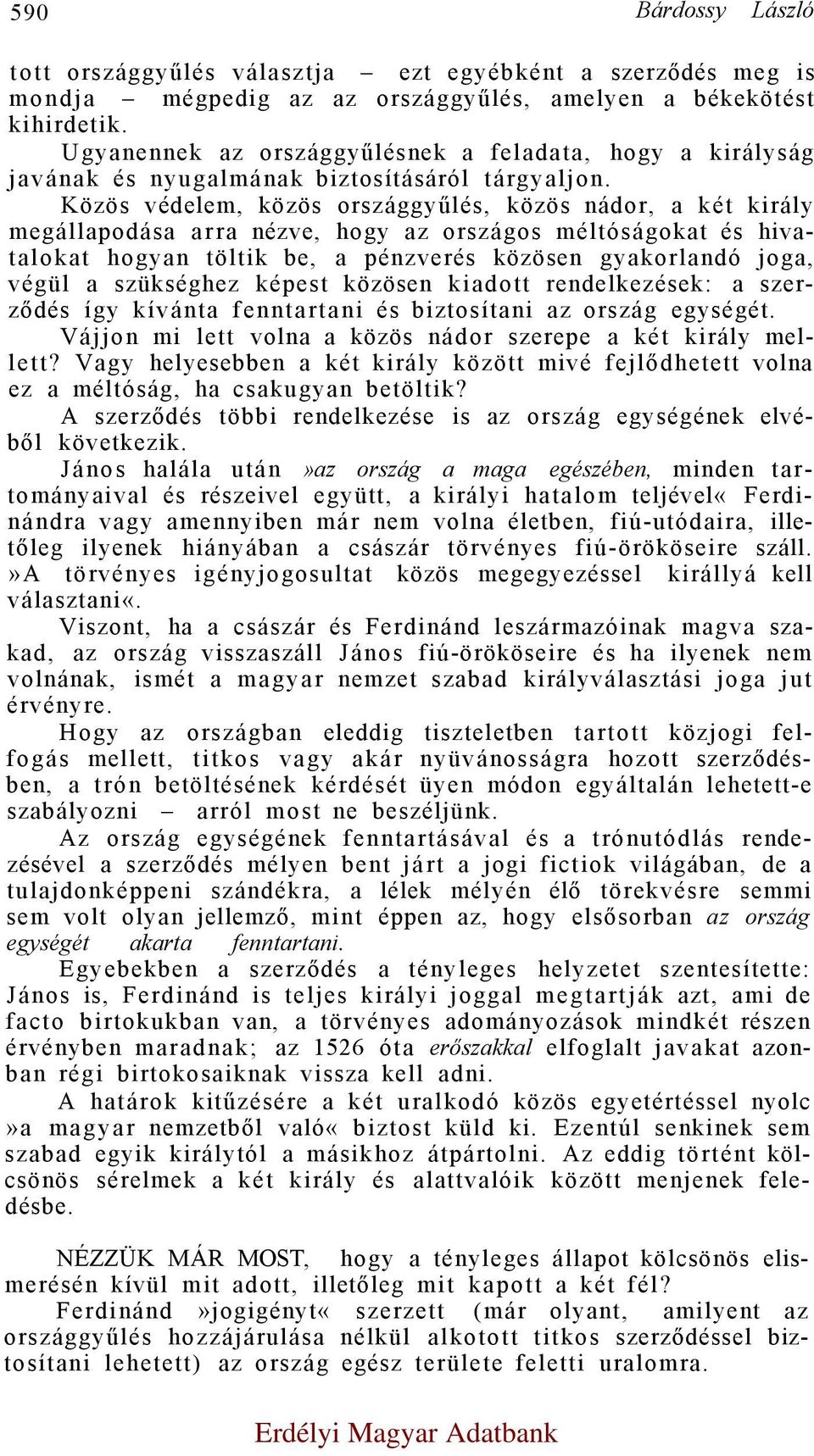 Közös védelem, közös országgyűlés, közös nádor, a két király megállapodása arra nézve, hogy az országos méltóságokat és hivatalokat hogyan töltik be, a pénzverés közösen gyakorlandó joga, végül a