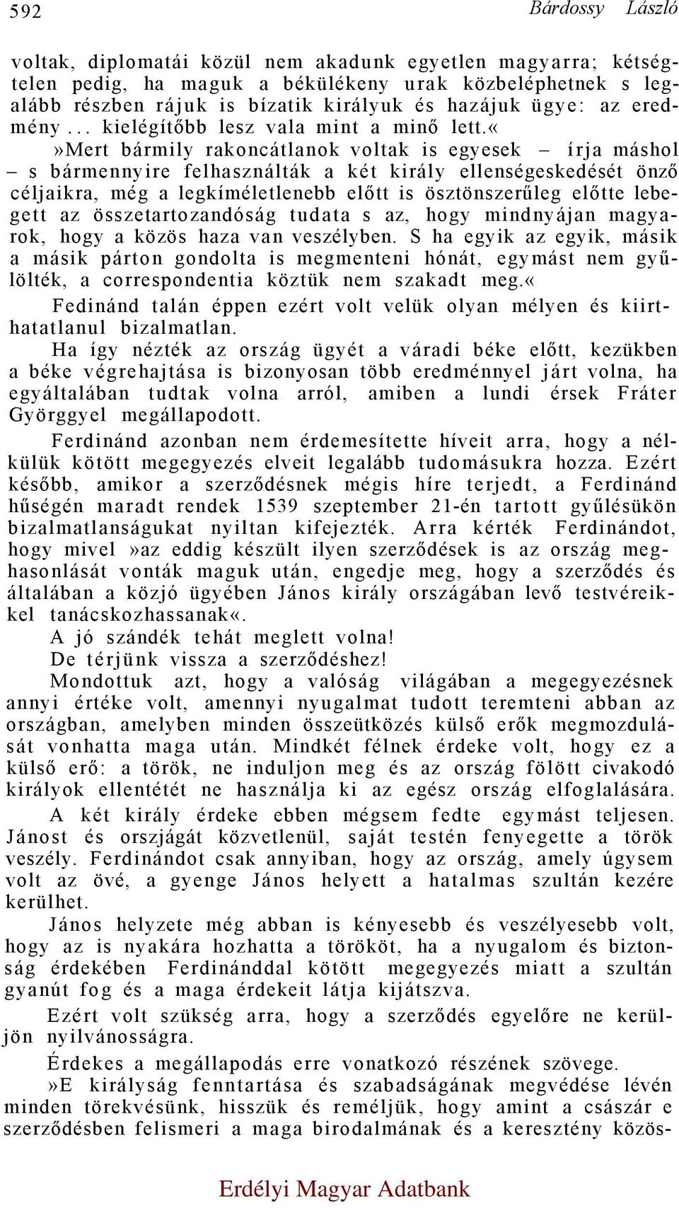 mert bármily rakoncátlanok voltak is egyesek írja máshol s bármennyire felhasználták a két király ellenségeskedését önző céljaikra, még a legkíméletlenebb előtt is ösztönszerűleg előtte lebegett az