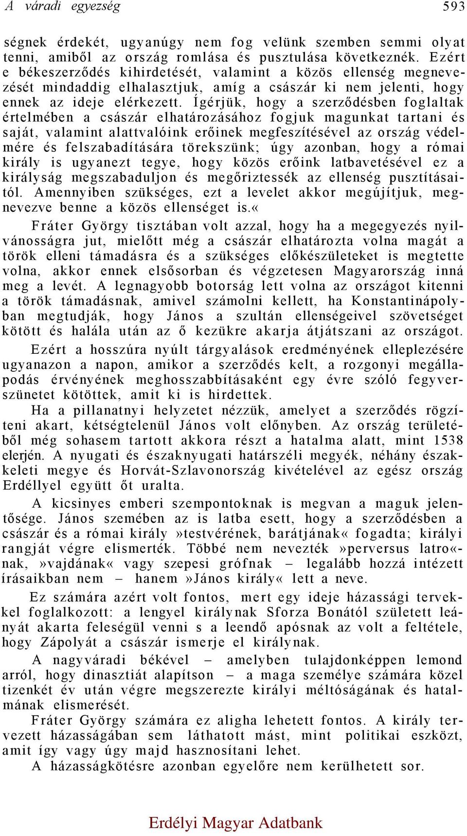 Ígérjük, hogy a szerződésben foglaltak értelmében a császár elhatározásához fogjuk magunkat tartani és saját, valamint alattvalóink erőinek megfeszítésével az ország védelmére és felszabadítására