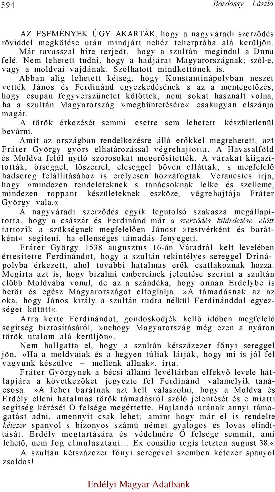 Abban alig lehetett kétség, hogy Konstantinápolyban neszét vették János és Ferdinánd egyezkedésének s az a mentegetőzés, hogy csupán fegyverszünetet kötöttek, nem sokat használt volna, ha a szultán