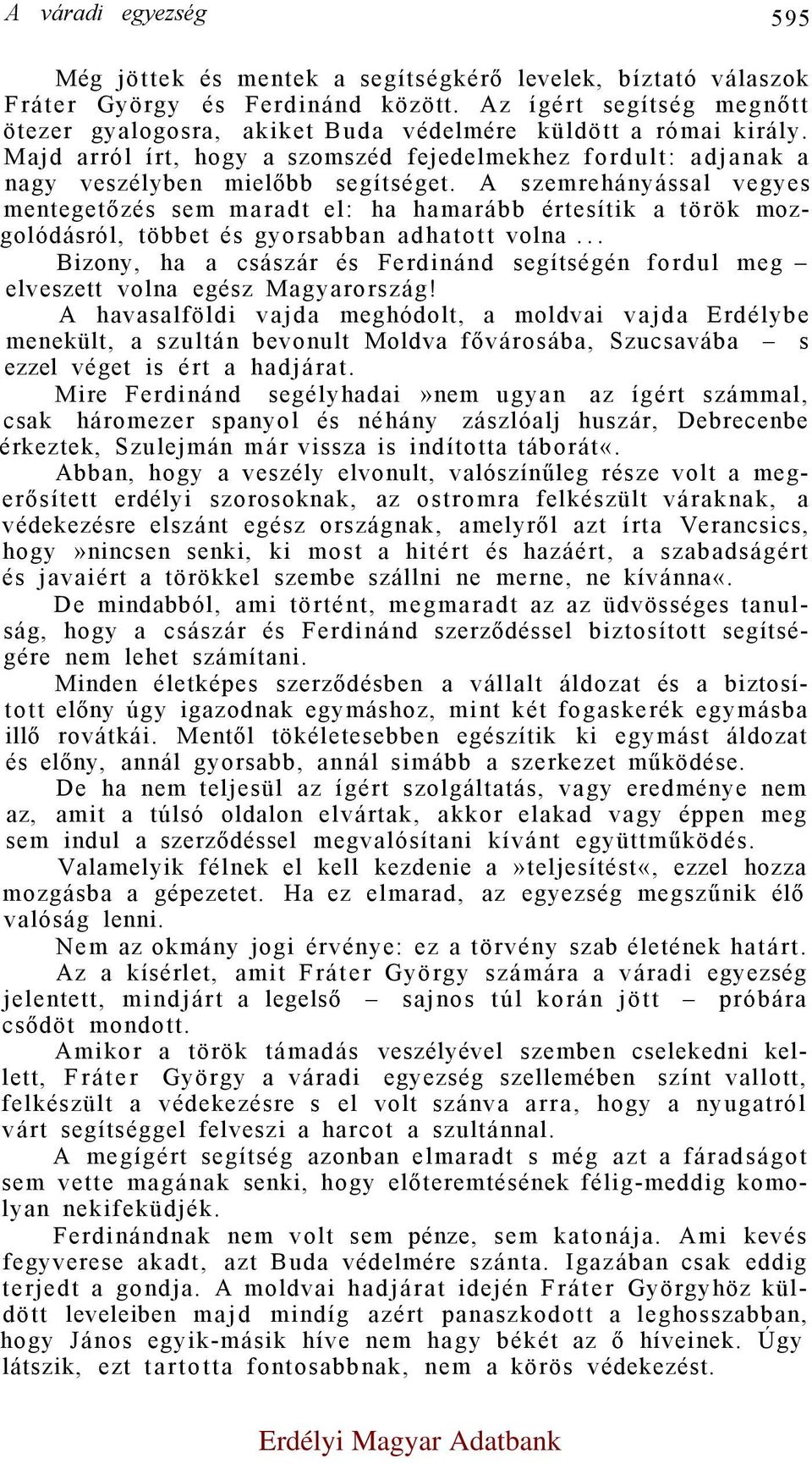A szemrehányással vegyes mentegetőzés sem maradt el: ha hamarább értesítik a török mozgolódásról, többet és gyorsabban adhatott volna.