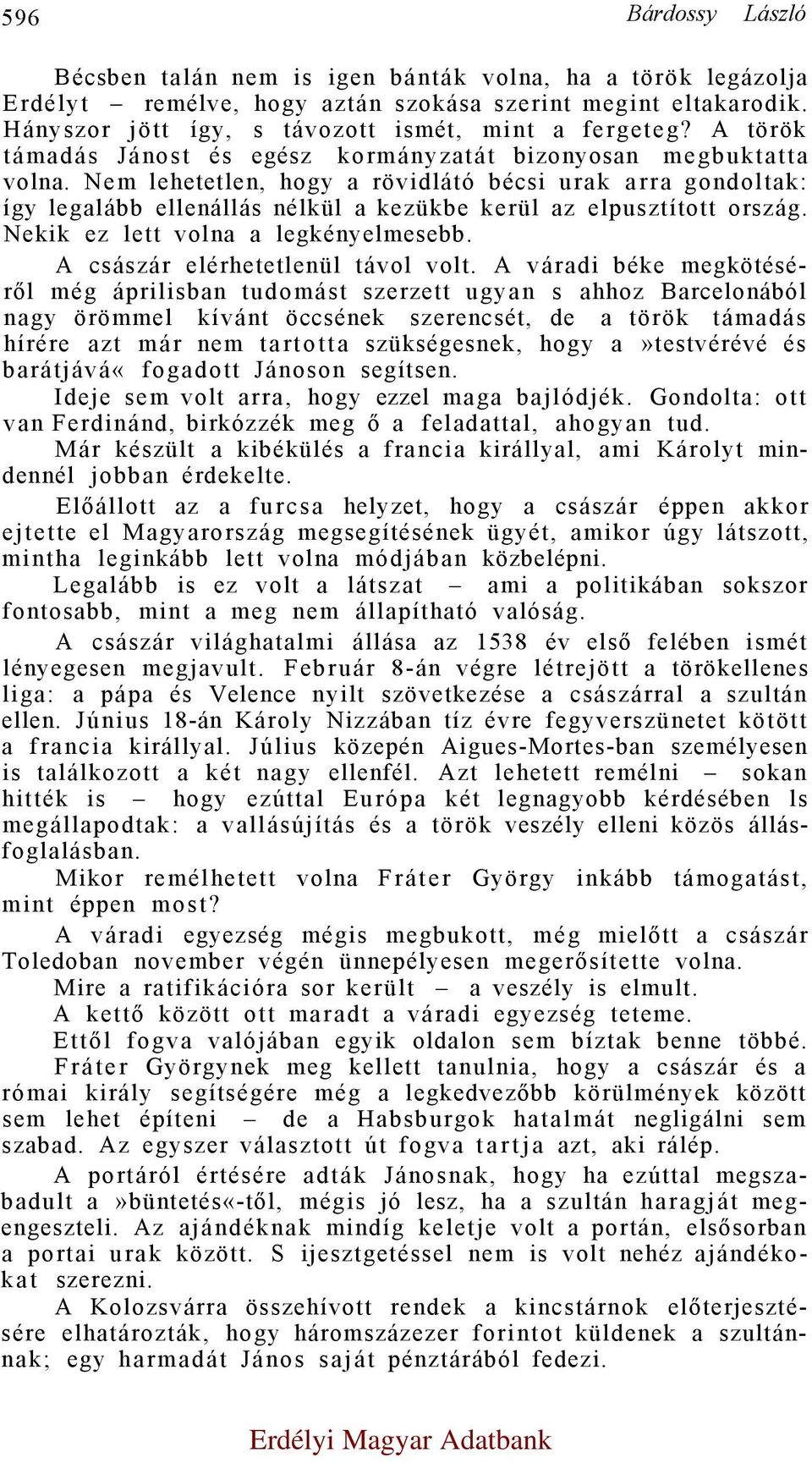 Nem lehetetlen, hogy a rövidlátó bécsi urak arra gondoltak: így legalább ellenállás nélkül a kezükbe kerül az elpusztított ország. Nekik ez lett volna a legkényelmesebb.