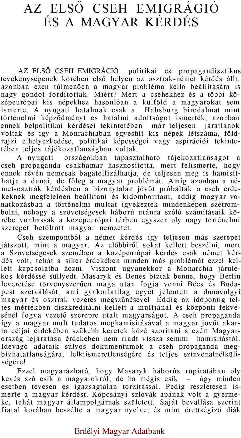 A nyugati hatalmak csak a Habsburg birodalmat mint történelmi képződményt és hatalmi adottságot ismerték, azonban ennek belpolitikai kérdései tekintetében már teljesen járatlanok voltak és így a