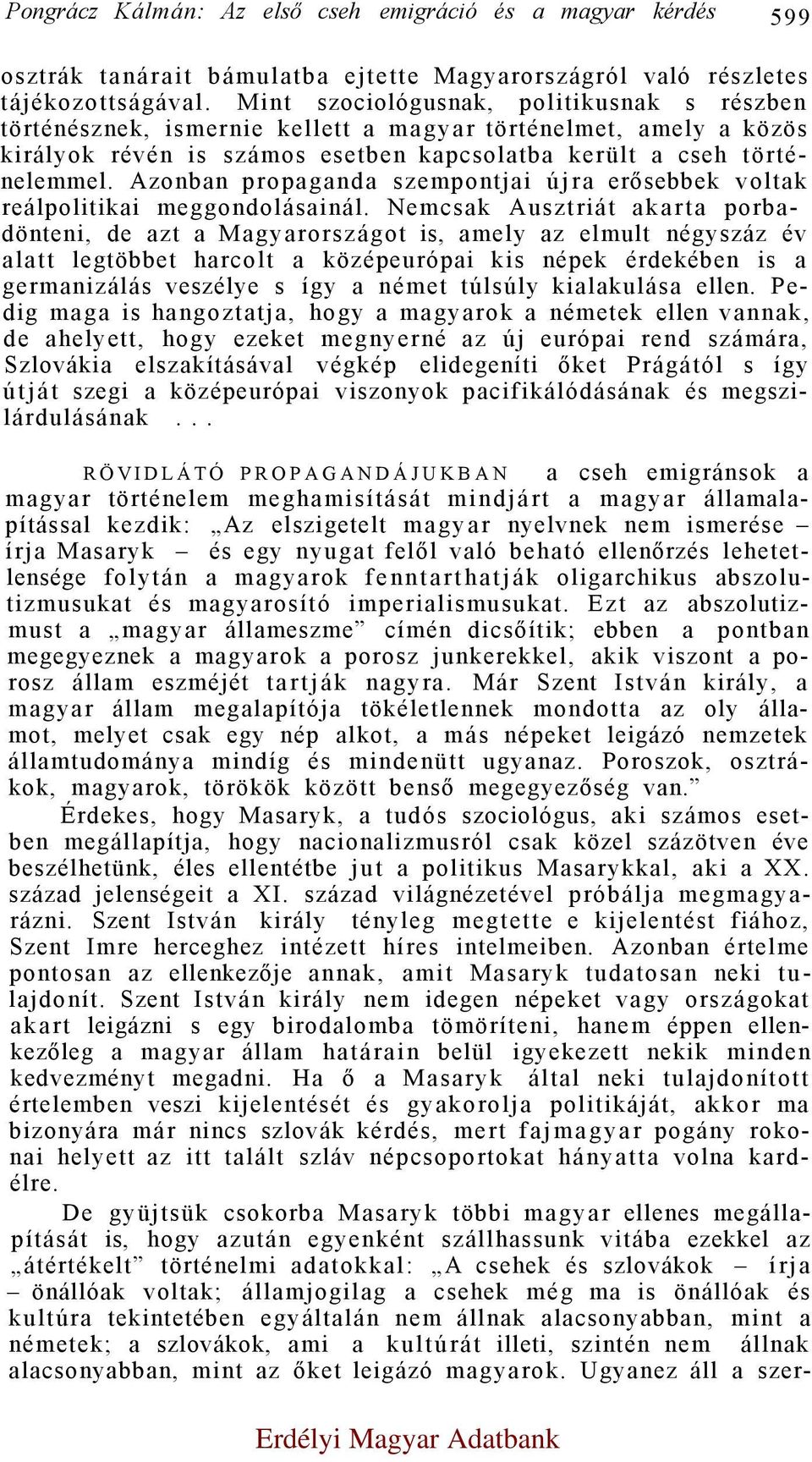 Azonban propaganda szempontjai újra erősebbek voltak reálpolitikai meggondolásainál.