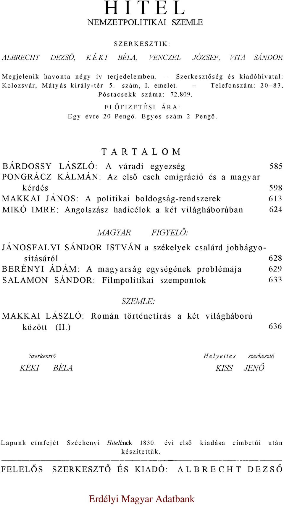 TARTALOM BÁRDOSSY LÁSZLÓ: A váradi egyezség 585 PONGRÁCZ KÁLMÁN: Az első cseh emigráció és a magyar kérdés 598 MAKKAI JÁNOS: A politikai boldogság-rendszerek 613 MIKÓ IMRE: Angolszász hadicélok a két