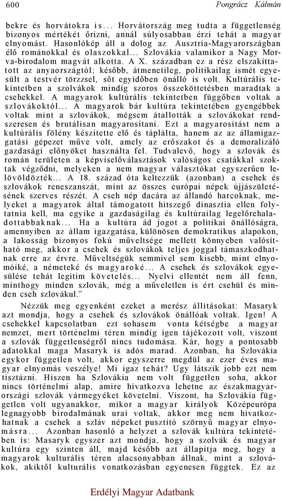 században ez a rész elszakíttatott az anyaországtól; később, átmenetileg, politikailag ismét egyesült a testvér törzzsel, sőt egyidőben önálló is volt.