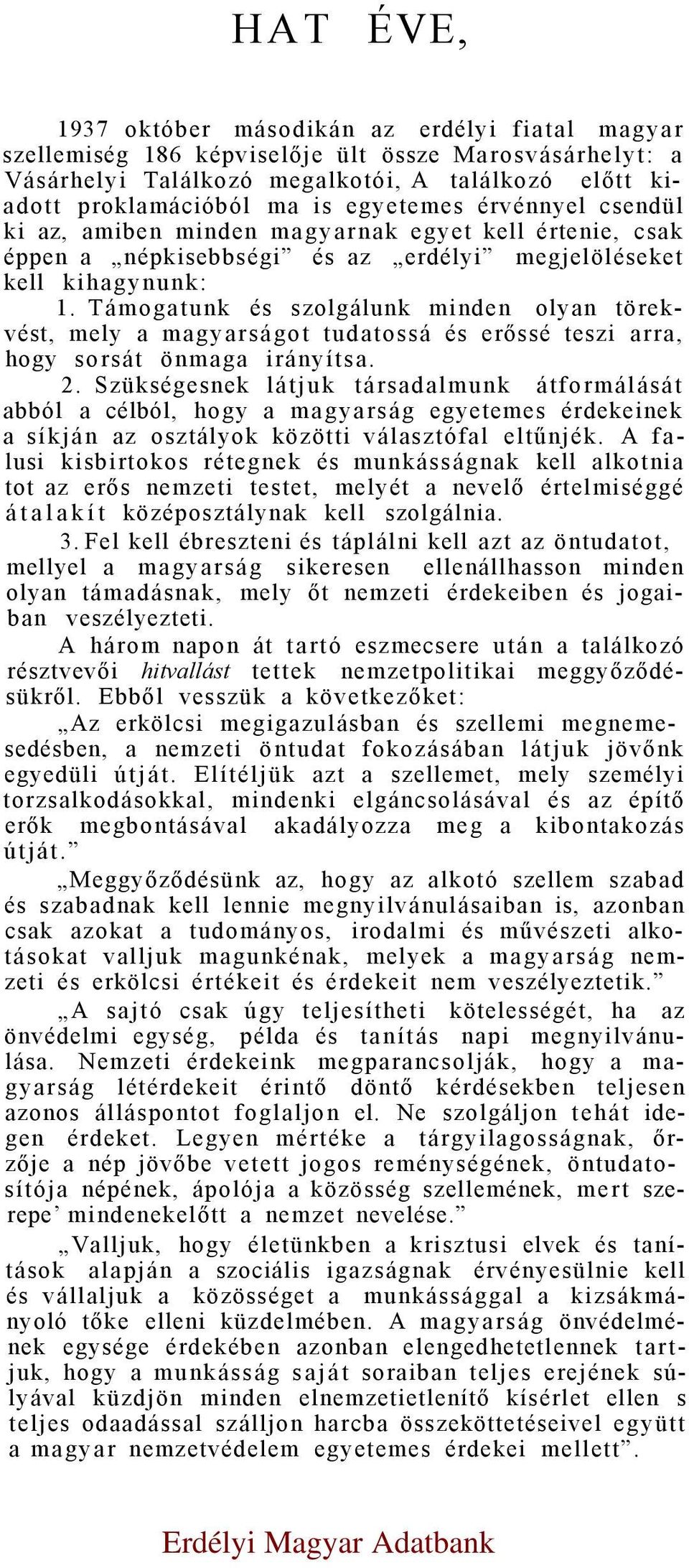 Támogatunk és szolgálunk minden olyan törekvést, mely a magyarságot tudatossá és erőssé teszi arra, hogy sorsát önmaga irányítsa. 2.