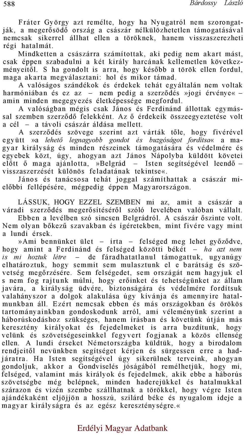 S ha gondolt is arra, hogy később a török ellen fordul, maga akarta megválasztani: hol és mikor támad.