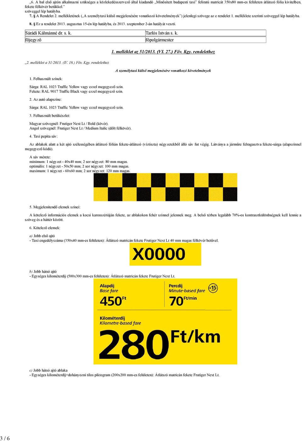 A Rendelet 2. mellékletének ( A személytaxi külső megjelenésére vonatkozó követelmények ) jelenlegi szövege az e rendelet 1. melléklete szerinti 8. Ez a rendelet 2013.