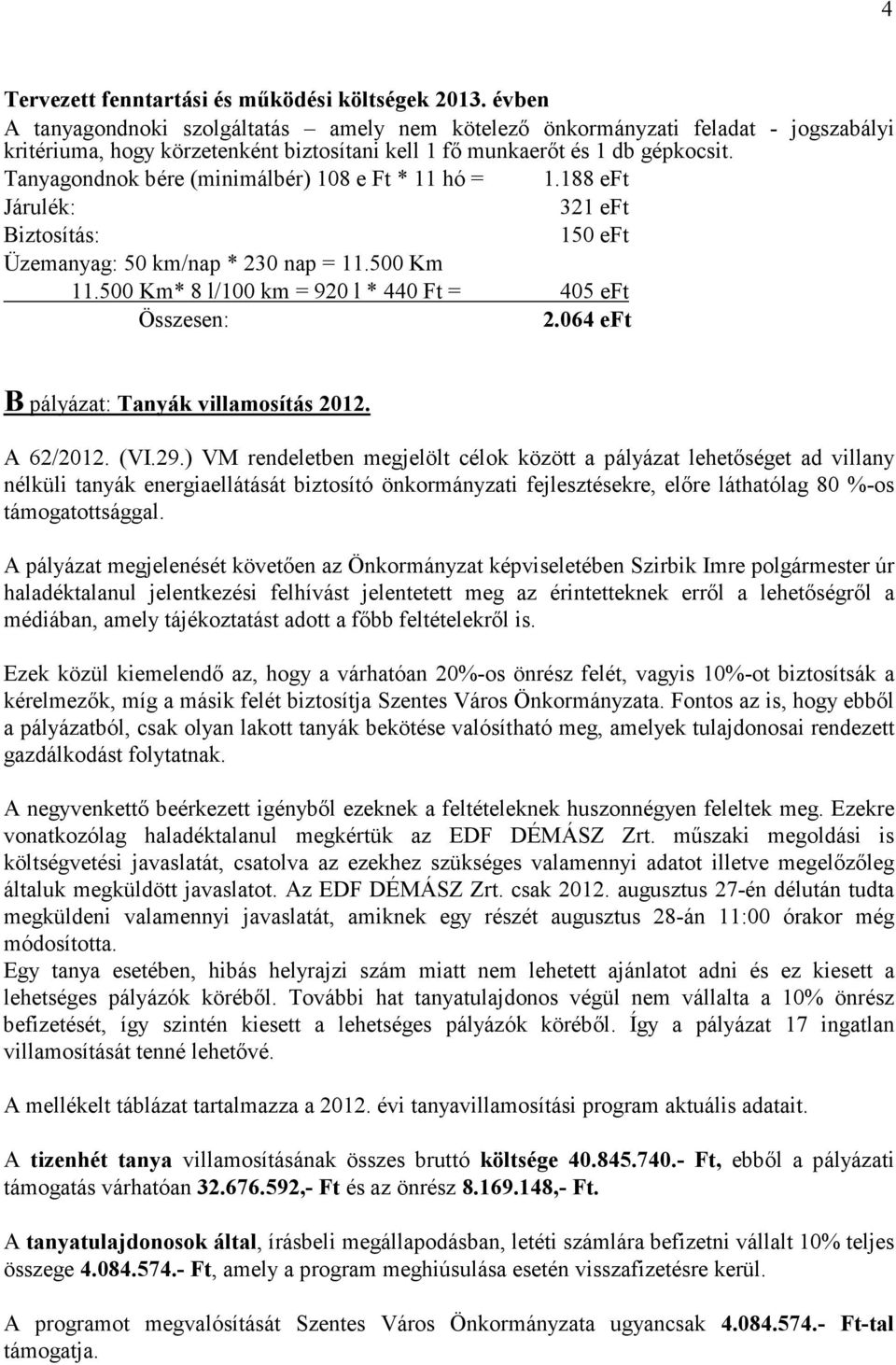 Tanyagondnok bére (minimálbér) 108 e Ft * 11 hó = 1.188 eft Járulék: 321 eft Biztosítás: 150 eft Üzemanyag: 50 km/nap * 230 nap = 11.500 Km 11.