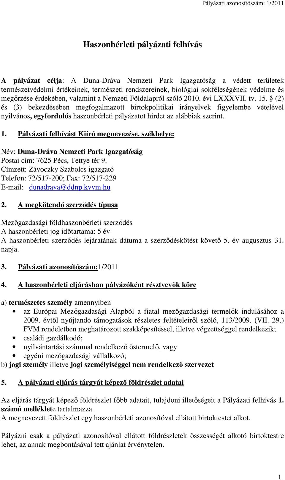 (2) és (3) bekezdésében megfogalmazott birtokpolitikai irányelvek figyelembe vételével nyilvános, egyfordulós haszonbérleti pályázatot hirdet az alábbiak szerint. 1.