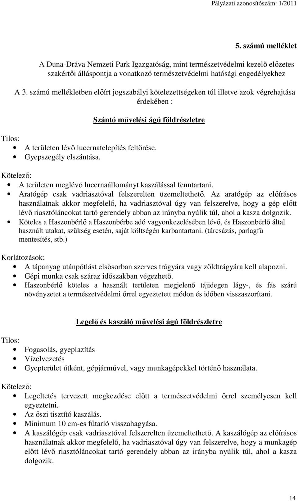 Gyepszegély elszántása. Kötelező: A területen meglévő lucernaállományt kaszálással fenntartani. Aratógép csak vadriasztóval felszerelten üzemeltethető.