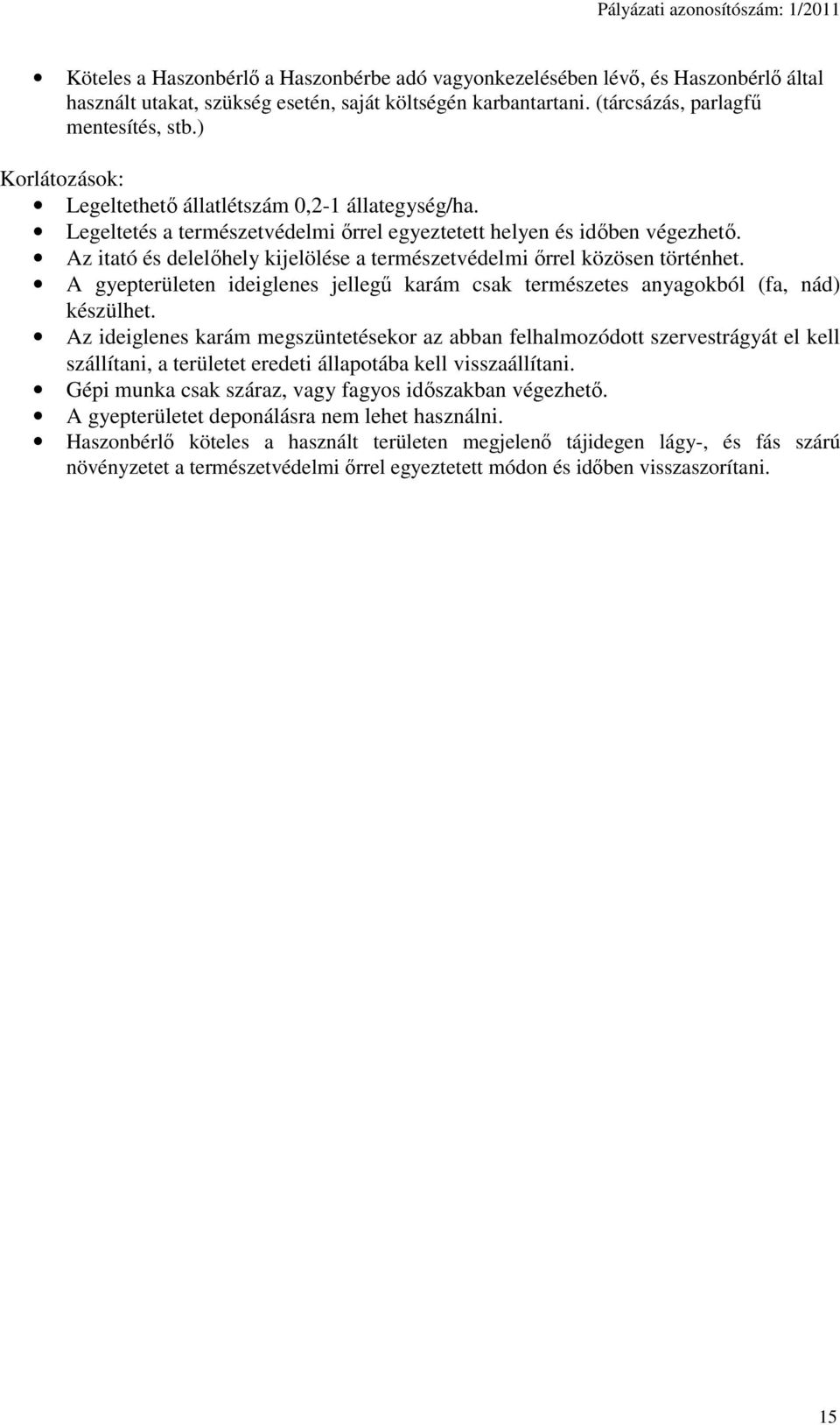 Az itató és delelőhely kijelölése a természetvédelmi őrrel közösen történhet. A gyepterületen ideiglenes jellegű karám csak természetes anyagokból (fa, nád) készülhet.