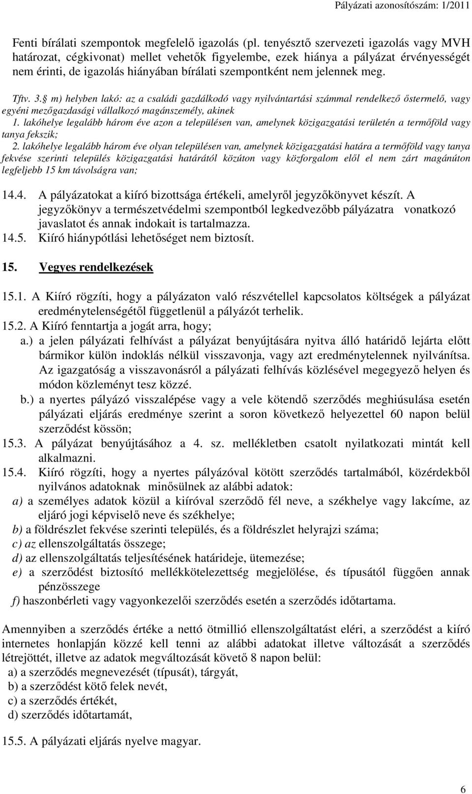 Tftv. 3. m) helyben lakó: az a családi gazdálkodó vagy nyilvántartási számmal rendelkező őstermelő, vagy egyéni mezőgazdasági vállalkozó magánszemély, akinek 1.