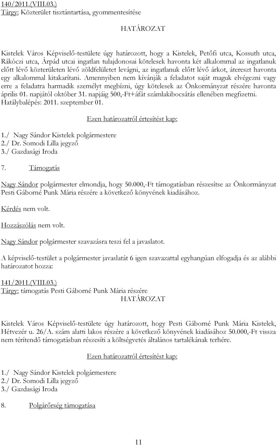 kötelesek havonta két alkalommal az ingatlanuk előtt lévő közterületen lévő zöldfelületet levágni, az ingatlanuk előtt lévő árkot, átereszt havonta egy alkalommal kitakarítani.