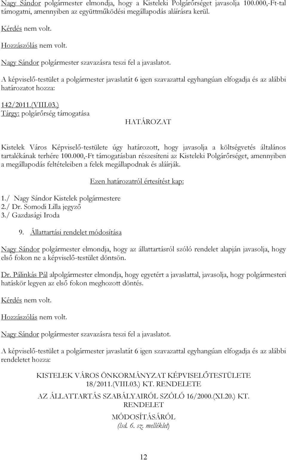 000,-Ft támogatásban részesíteni az Kisteleki Polgárőrséget, amennyiben a megállapodás feltételeiben a felek megállapodnak és aláírják. 9.