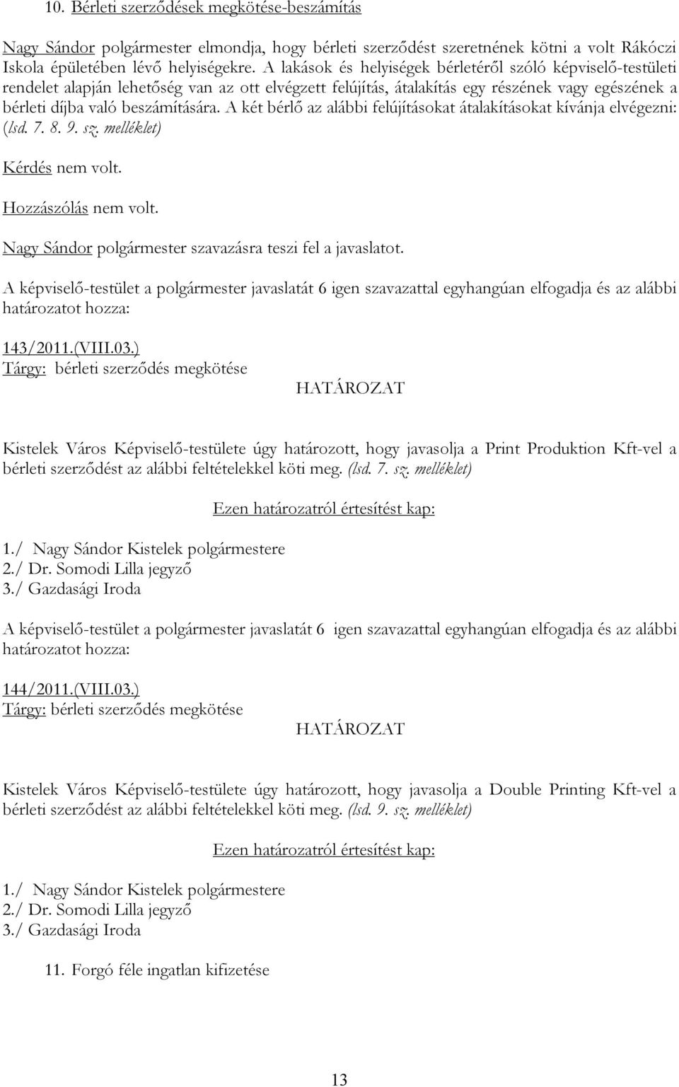 A két bérlő az alábbi felújításokat átalakításokat kívánja elvégezni: (lsd. 7. 8. 9. sz. melléklet) 143/2011.(VIII.03.