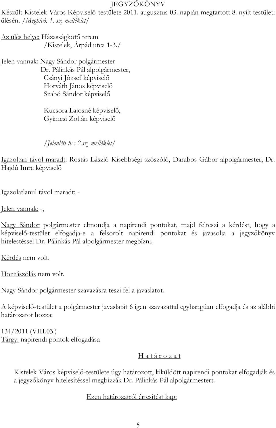 Pálinkás Pál alpolgármester, Csányi József képviselő Horváth János képviselő Szabó Sándor képviselő Kucsora Lajosné képviselő, Gyimesi Zoltán képviselő /Jelenléti ív : 2.sz.