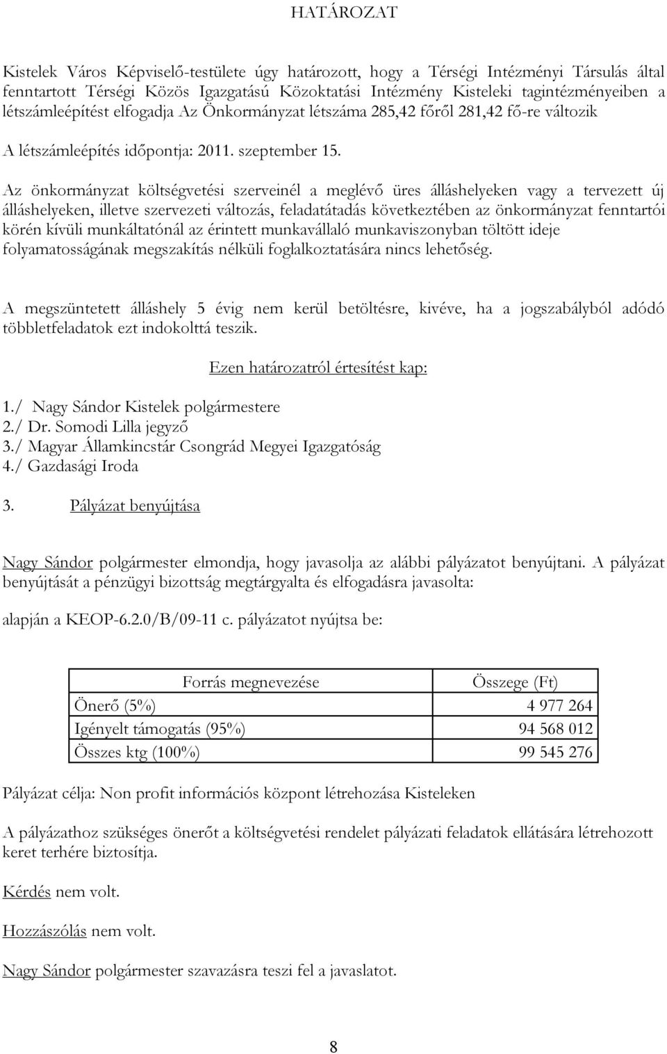 Az önkormányzat költségvetési szerveinél a meglévő üres álláshelyeken vagy a tervezett új álláshelyeken, illetve szervezeti változás, feladatátadás következtében az önkormányzat fenntartói körén