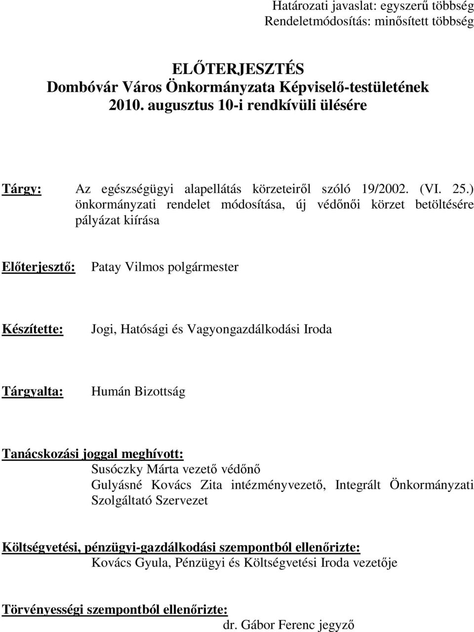 ) önkormányzati rendelet módosítása, új védőnői körzet betöltésére pályázat kiírása Előterjesztő: Patay Vilmos polgármester Készítette: Jogi, Hatósági és Vagyongazdálkodási Iroda Tárgyalta: Humán